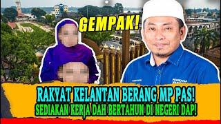 [gempak] RAKYAT KELANTAN BERANG MP PAS! SEDIAKAN KERJA DAH BERTAHUN DI NEGERI DAP!