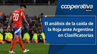  Cooperativa Deportes: El análisis de la caída de la Roja ante Argentina en Clasificatorias