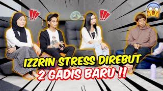 IZZRIN STRESS DIREBUT 2 GADIS BARU !!   KENA BAHAN TERUK !