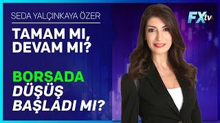 Tamam mı Devam mı? | Borsada Düşüş Başladı mı? | Seda Yalçınkaya Özer