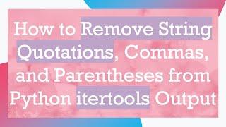 How to Remove String Quotations, Commas, and Parentheses from Python itertools Output