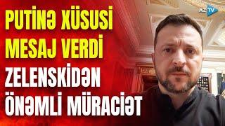 Zelenski atəşkəs qərarının ardınca VİDEOMÜRACİƏT ETDİ: Putinə ilk addımı atdığını açıqladı