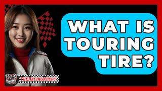 What Is Touring Tire? - The Racing Xpert