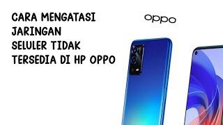 CARA MENGATASI JARINGAN SELULER TIDAK TERSEDIA DI HP OPPO