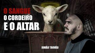 O SANGUE , O CORDEIRO E O ALTAR | IRMÃO TROVÃO