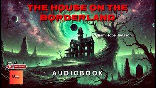 THE HOUSE ON THE BORDERLAND by William Hope Hodgson | Full Audiobook | Christmas Horror Collections