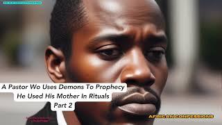 A Pastor Wo Uses Demons To ProphecyHe Used His Mother In Rituals Part 2