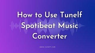 How to Use Tunelf Spotibeat Music Converter | Tunelf Tutorial
