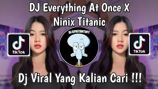 DJ EVERYTHING AT ONCE X NINIX TITANIC VIRAL TIK TOK TERBARU 2024 YANG KALIAN CARI !