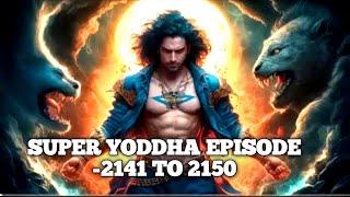 SUPER YODDHA EPISODE 2141 TO 2150