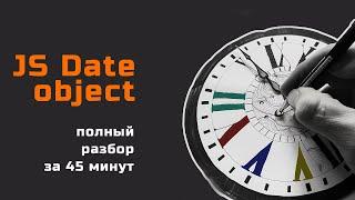 Объект Date JavaScript - полный разбор за 45 минут