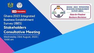 Ghana 2023 Integrated Business Establishment Survey (IBES I) Stakeholders Consultative Meeting