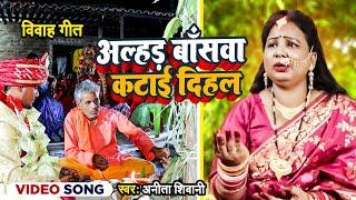 #VIDEO || मार्मिक विवाह गीत - अल्हड़ बासवा कटाई दिहल || Anita Shivani Vivah Geet - 2024 .