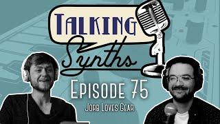 Talking Synths, Episode 75: Jorb Loves Gear