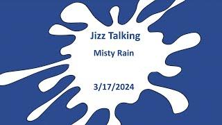 Jizz Talking - Misty Rain - 3/17/2024