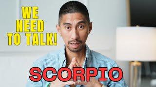 SCORPIO WE NEED TO TALK THIS IS URGENT!