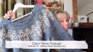 Episode 48 - Calon Yarns Podcast - Strange Brew Sweater Joy!