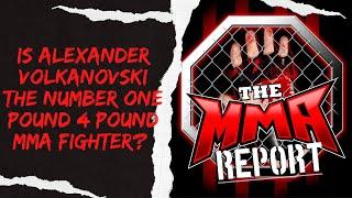 Is Alexander Volkanovski The #1 P4P Fighter? | The MMA Report Podcast