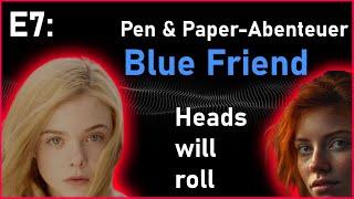 Rollenspiel-Abenteuer: BLUE FRIEND E7: Heads will roll