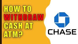 How to withdraw cash from Chase ATM?