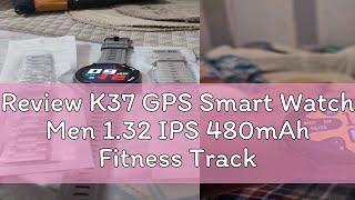 Review K37 GPS Smart Watch Men 1.32 IPS 480mAh Fitness Tracker Custom Dial Heart Rate IP68 Waterpro