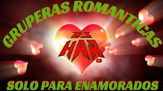 ROMANTICAS GRUPERAS SOLO PARA ENAMORADOS EMPEDERNIDOS Y ADOLORIDOS DEL CORAZON DJ HAR