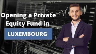 Opening a Private Equity Fund in Luxembourg