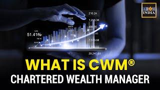 What is CWM® Chartered Wealth Manager® Course from AAFM India? Best Wealth Management Certification.