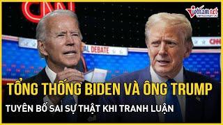 Tổng thống Joe Biden và ông Donald Trump đã đưa ra hàng chục tuyên bố sai sự thật khi tranh luận