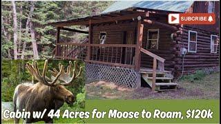 Maine Cabin w/44 acres for Moose to Roam $120k