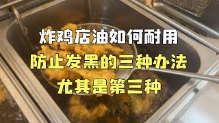 炸鸡店用油如何耐用，防止发黑的三种办法，尤其是第三种