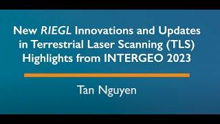 New RIEGL Innovations and Updates in Terrestrial Laser Scanning (TLS), by Tan Nguyen, October 2023