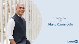 LinkedIn Spotlight 2019 featuring Manu Kumar Jain