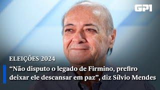 “Não disputo o legado de Firmino, prefiro deixar ele descansar em paz”, diz candidato Sílvio Mendes