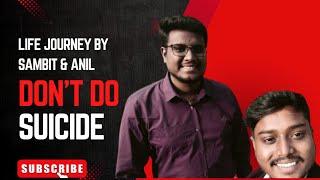 SUICIDE IS NOT A SOLUTION || Life journey by Sambit & Anil