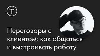 Переговоры с клиентом: как общаться и выстраивать работу — мастер-класс