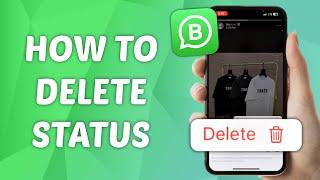 How to Delete Status on WhatsApp Business - Step-by-Step Guide