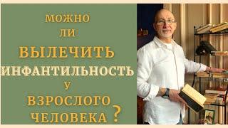 Можно ли вылечить инфантильность у взрослого человека?