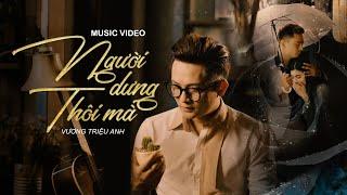 NGƯỜI DƯNG THÔI MÀ - VƯƠNG TRIỆU ANH | OFFICIAL MUSIC VIDEO