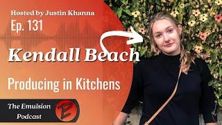 Kendall Beach - Producing in Kitchens | The Emulsion Podcast Ep. 131