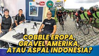 Cobble Eropa, Gravel Amerika, atau Aspal Indonesia? Podcast Mainsepeda 129 w/ Aza, Ray & John