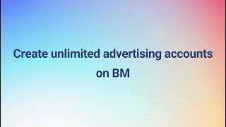 Create unlimited advertising accounts on BM