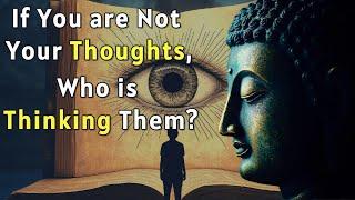 If You’re Not Your Thoughts, Who’s Thinking Them? Buddhism's Answer