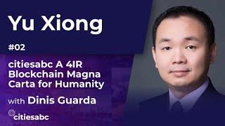 Dinis Guarda Interviews: Yu Xiong - citiesabc A 4IR Blockchain Magna Carta for Humanity