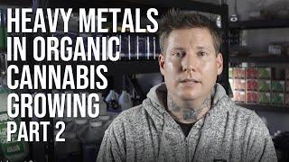 Heavy Metals In Organic Cannabis Growing - Part 2