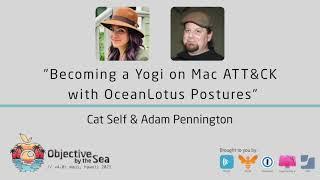 OBTS v4.0: "Becoming a Yogi on Mac ATT&CK with OceanLotus Postures" - Cat Self & Adam Pennington