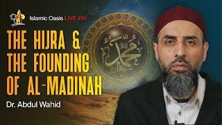 The Hijra & The Foundation Of Al-Madinah | Dr. Abdul Wahid | ISLAMIC OASIS #91