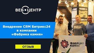 Внедрение CRM-системы Битрикс24 в федеральной компании "Фабрика камня" агентством Веб-Центр