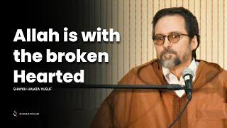 Allah is with broken Hearted - Shaykh Hamza Yusuf