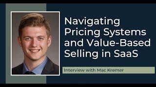 Navigating Pricing Systems and Value-Based Selling in SaaS with Mac Kremer